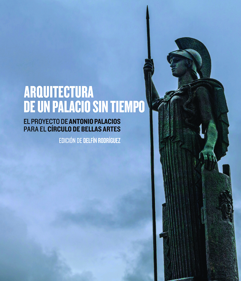 Arquitectura de un palacio sin tiempo. El proyecto de Antonio Palacios para el Círculo de Bellas Artes.