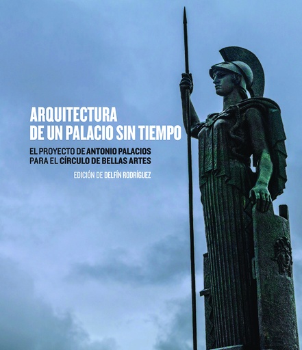 Arquitectura de un palacio sin tiempo. El proyecto de Antonio Palacios para el Círculo de Bellas Artes.